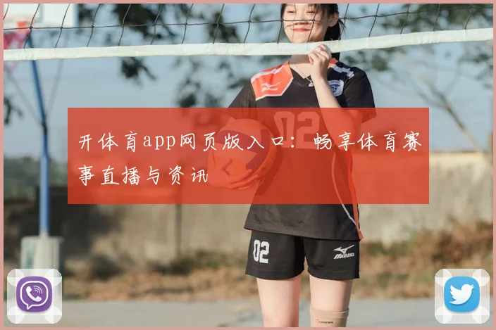 开体育app网页版入口：畅享体育赛事直播与资讯