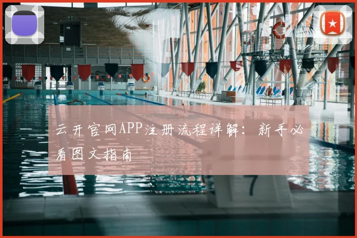 云开官网APP注册流程详解：新手必看图文指南