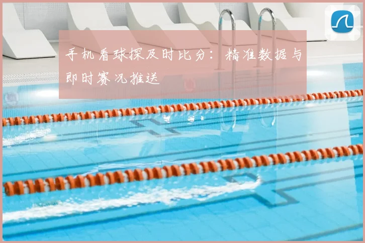 手机看球探及时比分：精准数据与即时赛况推送