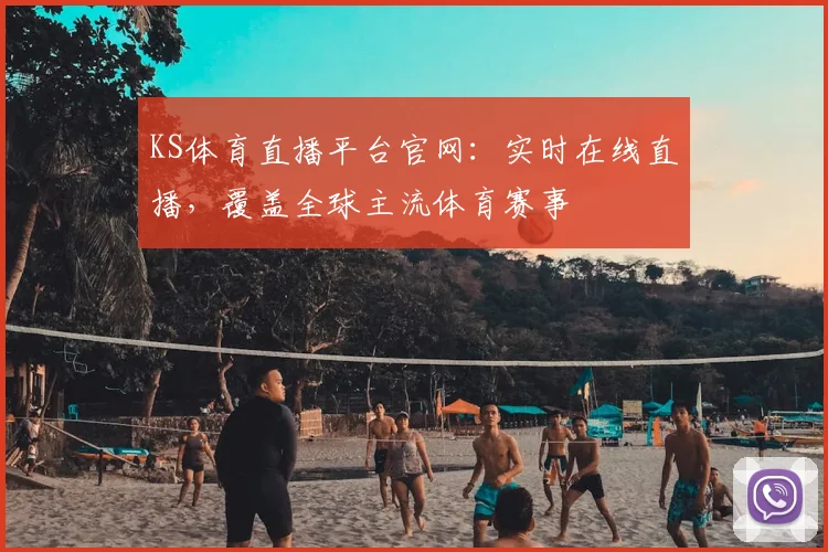 KS体育直播平台官网：实时在线直播，覆盖全球主流体育赛事