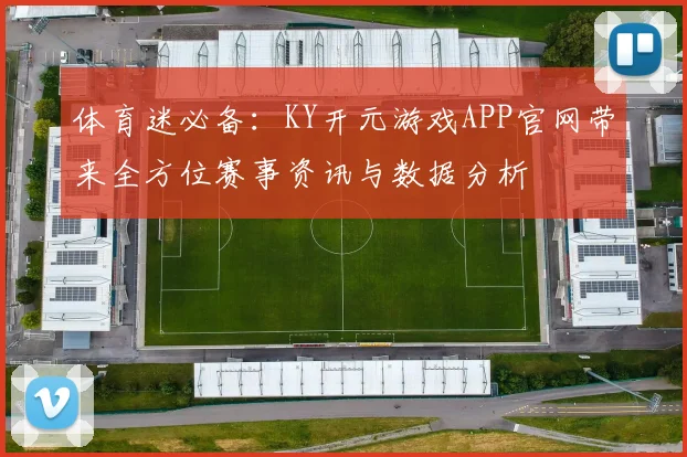 体育迷必备：KY开元游戏APP官网带来全方位赛事资讯与数据分析