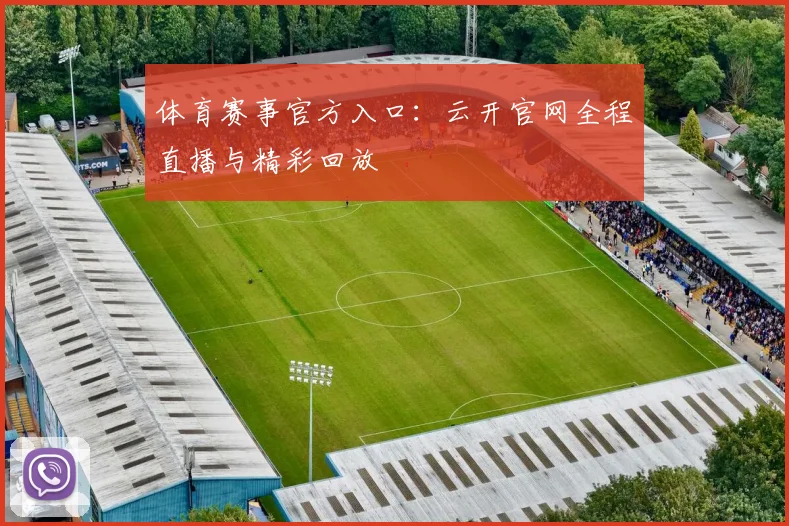 体育赛事官方入口：云开官网全程直播与精彩回放